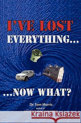I've Lost Everything...Now What? Old Tom Morris 9780557139071 Lulu.com - książka