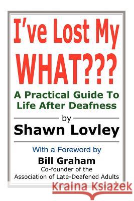 I've Lost My WHAT: A Practical Guide To Life After Deafness Lovley, Shawn 9780595306619 iUniverse - książka