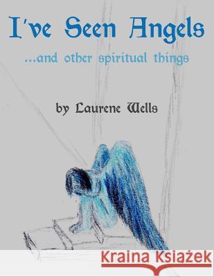 I've Seen Angels: ...and other spiritual things Rivan Wells Laurene Wells 9781076743596 Independently Published - książka