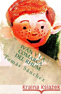 Iván y la Comarca del Rhum: Nueva edición de El fantástico viaje de Iván Sanchez, Tomas 9781536903744 Createspace Independent Publishing Platform - książka