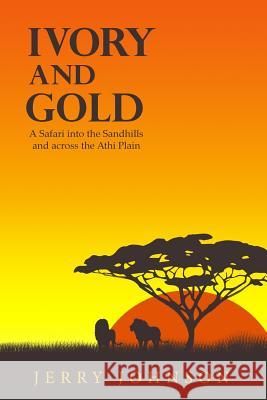 Ivory and Gold: A Safari into the Sandhills and across the Athi Plain Johnson, Jerry 9781535294638 Createspace Independent Publishing Platform - książka