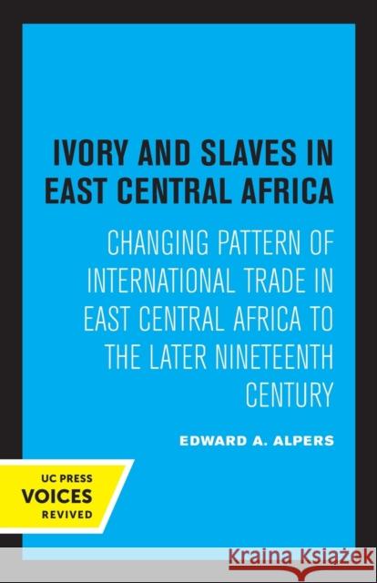 Ivory and Slaves in East Central Africa: Changing Pattern of International Trade in East Central Africa to the Later Nineteenth Century Alpers, Edward a. 9780520307537 University of California Press - książka