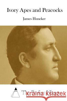 Ivory Apes and Peacocks James Huneker The Perfect Library 9781511825511 Createspace - książka