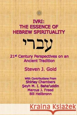 Ivri: The Essence of Hebrew Spirituality; 21st Century Perspectives on an Ancient Tradition Steven J Gold (Michigan State University USA) 9780557349043 Lulu.com - książka