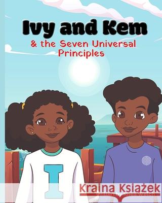 Ivy and Kem and The Seven Universal Principles Rhea Welch 9781737017417 Between the Lions Services - książka