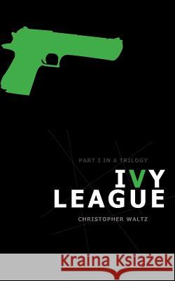 Ivy League: Book I in a Trilogy Christopher Waltz 9780692311486 Christopher Waltz - książka