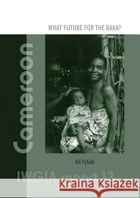IWGIA Report 13: Cameroon - What Future for the Baka? Aili Pyhala 9788792786166 International Work Group for Indigenous Affai - książka