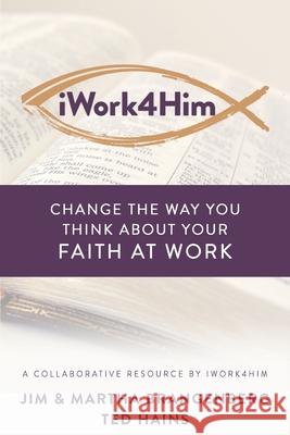 iWork4Him: Change the Way You Think About Your Faith at Work Martha Brangenberg Ted Hains Jim Brangenberg 9781946615893 High Bridge Books - książka