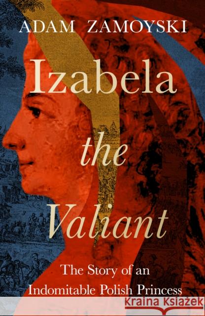 Izabela the Valiant: The Story of an Indomitable Polish Princess Adam Zamoyski 9780008521684 HarperCollins Publishers - książka