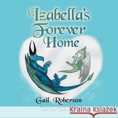 Izabella's Forever Home Gail Roberson, Gabrielle Goepfert, Jaylene Juarez 9781728313603 Authorhouse - książka