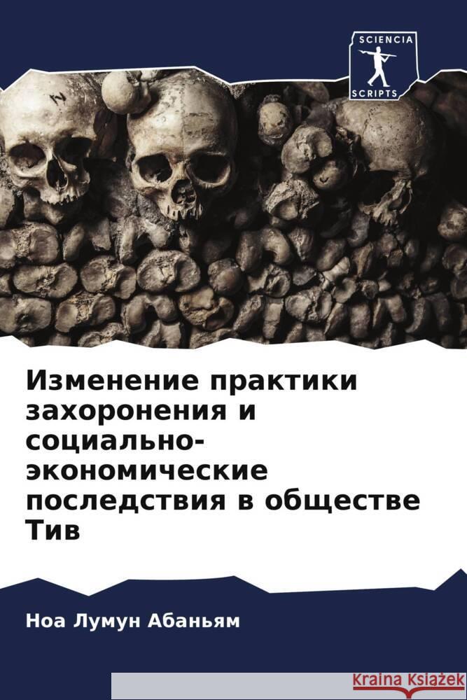 Izmenenie praktiki zahoroneniq i social'no-äkonomicheskie posledstwiq w obschestwe Tiw Aban'qm, Noa Lumun 9786204596884 Sciencia Scripts - książka