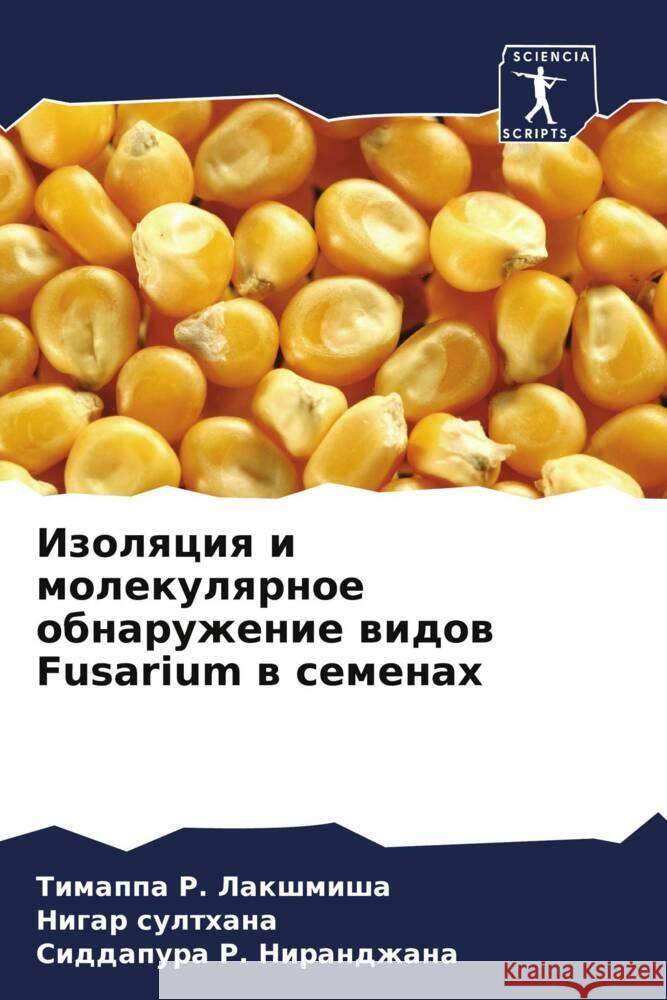 Izolqciq i molekulqrnoe obnaruzhenie widow Fusarium w semenah Lakshmisha, Timappa R., sulthana, Nigar, Nirandzhana, Siddapura R. 9786204830995 Sciencia Scripts - książka