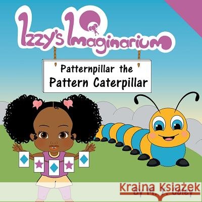Izzy's Imaginarium: Patternpillar the Pattern Caterpillar M. y. Coley 9781983588372 Createspace Independent Publishing Platform - książka
