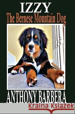 Izzy the Bernese Mountain Dog Barbera Anthony Barbera 9798985177206 Anthony Barbera - książka