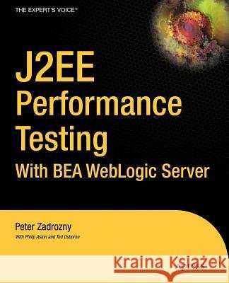 J2EE Performance Testing with BEA WebLogic Server Peter Zadrozny, Philip Aston, Ted Osborne 9781590591819 APress - książka