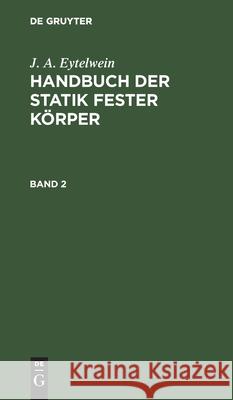 J. A. Eytelwein: Handbuch Der Statik Fester Körper. Band 2 J A Eytelwein, No Contributor 9783111234526 De Gruyter - książka