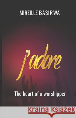 J Adore: The Heart Of A Worshipper Mireille Basirwa 9781079813999 Independently Published - książka