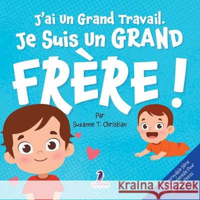 J'ai Un Grand Travail. Je Suis Un Grand Fr?re!: Un Livre D'Affirmations Positives Sur L'Arriv?e D'Un Petit Fr?re ou D'Une Petite Soeur (2 ? 4 Ans) Suzanne T. Christian Two Little Ravens 9781968080150 Two Ravens Books LLC - książka