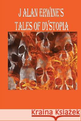 J Alan Erwine's Tales of Dystopia J. Alan Erwine 9781534701649 Createspace Independent Publishing Platform - książka