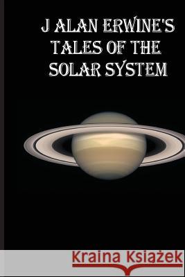 J Alan Erwine's Tales of the Solar System J. Alan Erwine 9781534636187 Createspace Independent Publishing Platform - książka