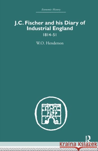 J.C. Fischer and his Diary of Industrial England : 1814-51 W. O. Henderson 9780415382243 Routledge - książka