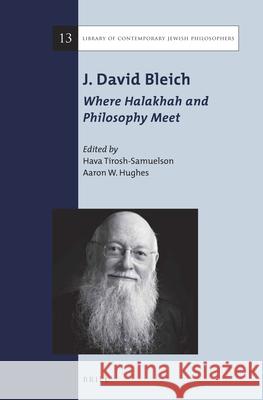 J. David Bleich: Where Halakhah and Philosophy Meet Hava Tirosh-Samuelson Aaron W. Hughes 9789004301771 Brill Academic Publishers - książka