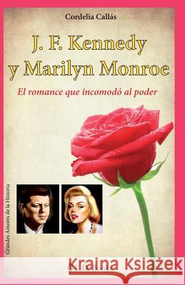 J. F. Kennedy y Marilyn Monroe: El romance que incomodo al poder Callas, Cordelia 9781505827903 Createspace - książka