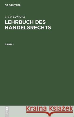 J. Fr. Behrend: Lehrbuch des Handelsrechts. Band 1 J. Fr. Behrend 9783112659373 De Gruyter (JL) - książka