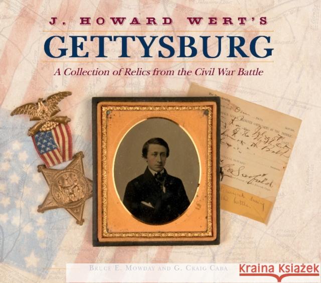 J. Howard Wert's Gettysburg: A Collection of Relics from the Civil War Battle Bruce E. Mowday G. Craig Caba 9780764353918 Schiffer Publishing - książka