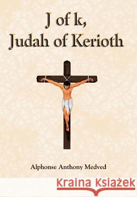 J of k, Judah of Kerioth Alphonse Anthony Medved 9781410728869 Authorhouse - książka