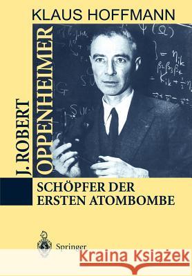 J. Robert Oppenheimer: Schöpfer Der Ersten Atombombe Hoffmann, Klaus 9783540593300 Springer - książka