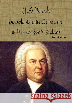 J.S. Bach Double Concerto in D minor for 4 Guitars Jim Ross 9781105984822 Lulu.com - książka