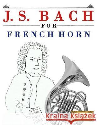 J. S. Bach for French Horn: 10 Easy Themes for French Horn Beginner Book Easy Classical Masterworks 9781974282555 Createspace Independent Publishing Platform - książka