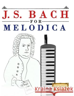 J. S. Bach for Melodica: 10 Easy Themes for Melodica Beginner Book E. C. Masterworks 9789974939943 E. C. Masterworks - książka