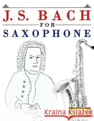J. S. Bach for Saxophone: 10 Easy Themes for Saxophone Beginner Book Easy Classical Masterworks 9781974282517 Createspace Independent Publishing Platform - książka