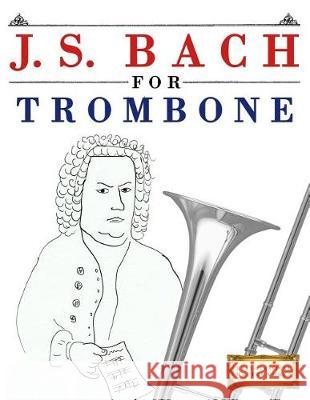 J. S. Bach for Trombone: 10 Easy Themes for Trombone Beginner Book Easy Classical Masterworks 9781974282500 Createspace Independent Publishing Platform - książka