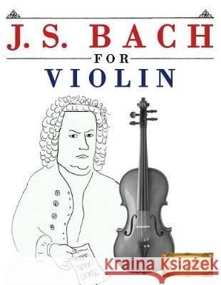 J. S. Bach for Violin: 10 Easy Themes for Violin Beginner Book Easy Classical Masterworks 9781974282470 Createspace Independent Publishing Platform - książka