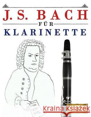 J. S. Bach Für Klarinette: 10 Leichte Stücke Für Klarinette Anfänger Buch Easy Classical Masterworks 9781974283545 Createspace Independent Publishing Platform - książka