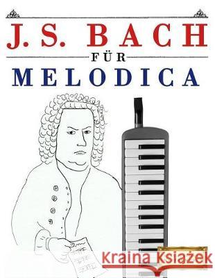 J. S. Bach Für Melodica: 10 Leichte Stücke Für Melodica Anfänger Buch Easy Classical Masterworks 9781974283446 Createspace Independent Publishing Platform - książka