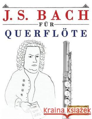 J. S. Bach Für Querflöte: 10 Leichte Stücke Für Querflöte Anfänger Buch Easy Classical Masterworks 9781974283422 Createspace Independent Publishing Platform - książka