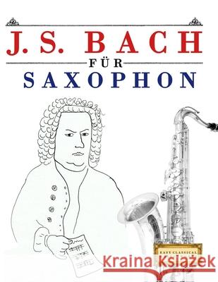 J. S. Bach f?r Saxophon: 10 Leichte St?cke f?r Saxophon Anf?nger Buch E. C. Masterworks 9789974940161 E. C. Masterworks - książka