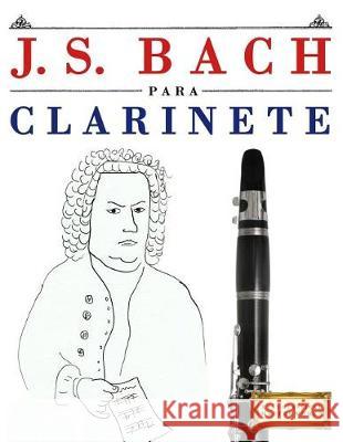 J. S. Bach Para Clarinete: 10 Piezas F Easy Classical Masterworks 9781974354221 Createspace Independent Publishing Platform - książka