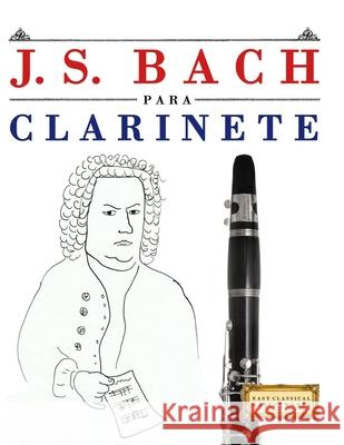 J. S. Bach para Clarinete: 10 Piezas F?ciles para Clarinete Libro para Principiantes E. C. Masterworks 9789974940420 E. C. Masterworks - książka