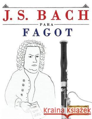 J. S. Bach Para Fagot: 10 Piezas F Easy Classical Masterworks 9781974354252 Createspace Independent Publishing Platform - książka