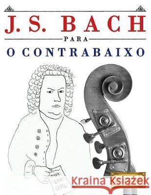J. S. Bach Para O Contrabaixo: 10 Pe Easy Classical Masterworks 9781974354764 Createspace Independent Publishing Platform - książka