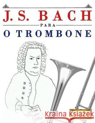 J. S. Bach Para O Trombone: 10 Pe Easy Classical Masterworks 9781974354696 Createspace Independent Publishing Platform - książka