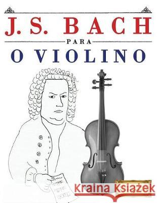 J. S. Bach Para O Violino: 10 Pe Easy Classical Masterworks 9781974354641 Createspace Independent Publishing Platform - książka