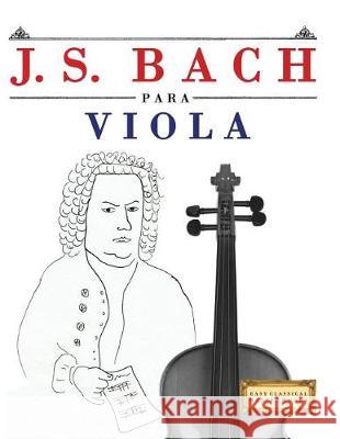 J. S. Bach Para Viola: 10 Piezas F Easy Classical Masterworks 9781974354108 Createspace Independent Publishing Platform - książka