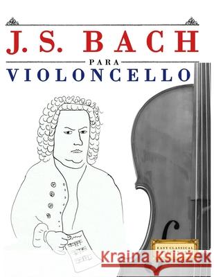 J. S. Bach para Violoncello: 10 Piezas F?ciles para Violoncello Libro para Principiantes E. C. Masterworks 9789974940574 E. C. Masterworks - książka