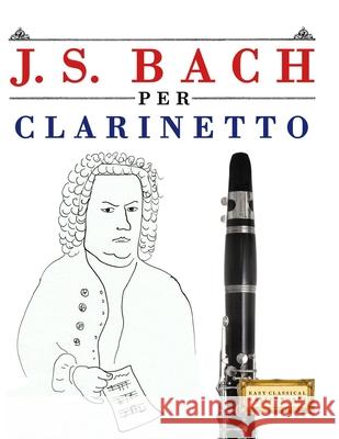 J. S. Bach per Clarinetto: 10 Pezzi Facili per Clarinetto Libro per Principianti E. C. Masterworks 9789974940604 E. C. Masterworks - książka